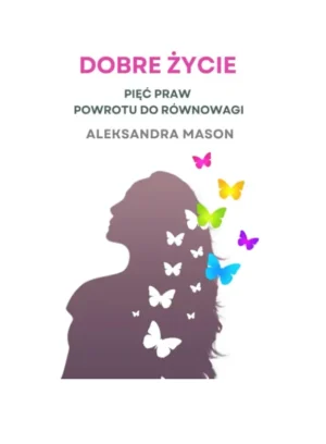 E-book: DOBRE ŻYCIE – Pięć Praw Powrotu do Równowagi, Aleksandra Mason